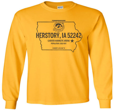 Herstory, Iowa 52242...where dreams come true, records are broken and herstory is made. The perfect shirt to celebrate so many incredible memories made inside Carver-Hawkeye Arena by our Iowa Women's Basketball Team! This design has Herstory, IA 52242, with an outline of the state of Iowa, a star with the location of Iowa City and the 52242 zip code, and the latitude and longitude coordinates of Carver-Hawkeye arena. The design also has the Tigerhawk logo inside of a swishing basketball hoop. Long Sleeve.